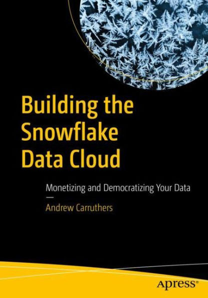 Building the Snowflake Data Cloud: Monetizing and Democratizing Your