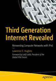 Title: Third Generation Internet Revealed: Reinventing Computer Networks with IPv6, Author: Lawrence E. Hughes