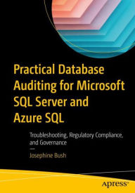 Title: Practical Database Auditing for Microsoft SQL Server and Azure SQL: Troubleshooting, Regulatory Compliance, and Governance, Author: Josephine Bush