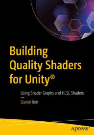 Title: Building Quality Shaders for Unity®: Using Shader Graphs and HLSL Shaders, Author: Daniel Ilett