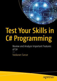 Title: Test Your Skills in C# Programming: Review and Analyze Important Features of C#, Author: Vaskaran Sarcar
