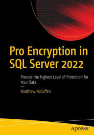 Title: Pro Encryption in SQL Server 2022: Provide the Highest Level of Protection for Your Data, Author: Matthew McGiffen