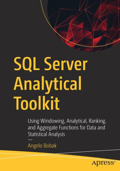 SQL Server Analytical Toolkit: Using Windowing, Analytical, Ranking, and Aggregate Functions for Data and Statistical Analysis