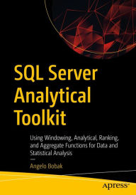 Title: SQL Server Analytical Toolkit: Using Windowing, Analytical, Ranking, and Aggregate Functions for Data and Statistical Analysis, Author: Angelo Bobak