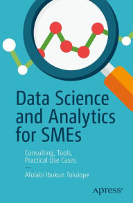 Title: Data Science and Analytics for SMEs: Consulting, Tools, Practical Use Cases, Author: Afolabi Ibukun Tolulope