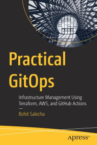 Title: Practical GitOps: Infrastructure Management Using Terraform, AWS, and GitHub Actions, Author: Rohit Salecha