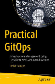 Title: Practical GitOps: Infrastructure Management Using Terraform, AWS, and GitHub Actions, Author: Rohit Salecha