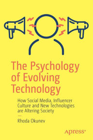 Title: The Psychology of Evolving Technology: How Social Media, Influencer Culture and New Technologies are Altering Society, Author: Rhoda Okunev