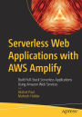 Serverless Web Applications with AWS Amplify: Build Full-Stack Serverless Applications Using Amazon Web Services