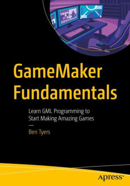 GameMaker Fundamentals: Learn GML Programming to Start Making Amazing Games