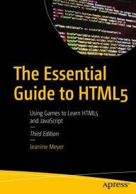 Title: The Essential Guide to HTML5: Using Games to Learn HTML5 and JavaScript, Author: Jeanine Meyer
