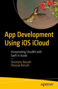 Title: App Development Using iOS iCloud: Incorporating CloudKit with Swift in Xcode, Author: Shantanu Baruah