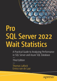 Title: Pro SQL Server 2022 Wait Statistics: A Practical Guide to Analyzing Performance in SQL Server and Azure SQL Database, Author: Thomas LaRock