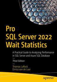 Title: Pro SQL Server 2022 Wait Statistics: A Practical Guide to Analyzing Performance in SQL Server and Azure SQL Database, Author: Thomas LaRock