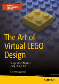 Title: The Art of Virtual LEGO Design: Design LEGO Models Using Studio 2.0, Author: Vishnu Agarwal