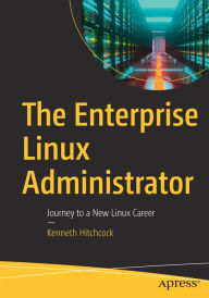 Title: The Enterprise Linux Administrator: Journey to a New Linux Career, Author: Kenneth Hitchcock