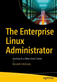 Title: The Enterprise Linux Administrator: Journey to a New Linux Career, Author: Kenneth Hitchcock