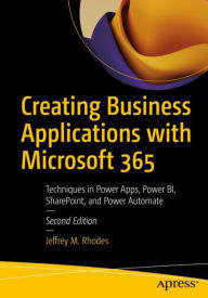 Title: Creating Business Applications with Microsoft 365: Techniques in Power Apps, Power BI, SharePoint, and Power Automate, Author: Jeffrey M. Rhodes
