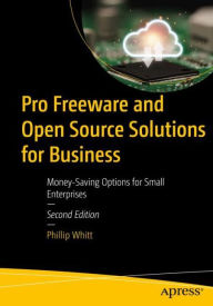 Title: Pro Freeware and Open Source Solutions for Business: Money-Saving Options for Small Enterprises, Author: Phillip Whitt