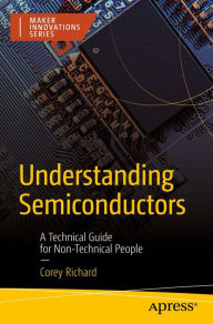 Title: Understanding Semiconductors: A Technical Guide for Non-Technical People, Author: Corey Richard