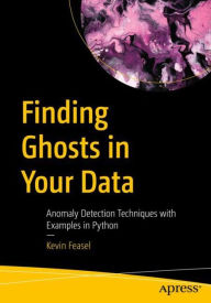 Title: Finding Ghosts in Your Data: Anomaly Detection Techniques with Examples in Python, Author: Kevin Feasel