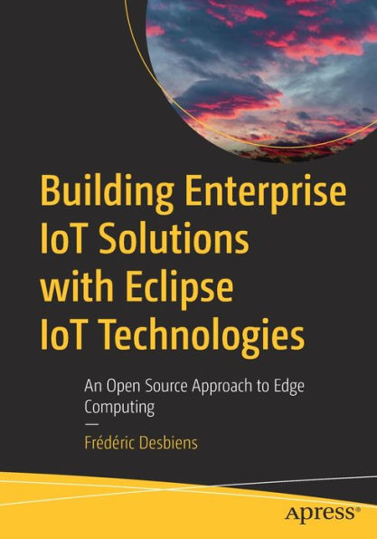 Building Enterprise IoT Solutions with Eclipse Technologies: An Open Source Approach to Edge Computing