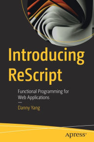 Free ebooks in english Introducing ReScript: Functional Programming for Web Applications by Danny Yang FB2 PDB English version 9781484288870