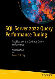 Title: SQL Server 2022 Query Performance Tuning: Troubleshoot and Optimize Query Performance, Author: Grant Fritchey