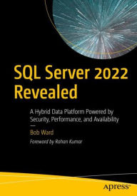 Title: SQL Server 2022 Revealed: A Hybrid Data Platform Powered by Security, Performance, and Availability, Author: Bob Ward