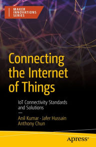 Title: Connecting the Internet of Things: IoT Connectivity Standards and Solutions, Author: Anil Kumar