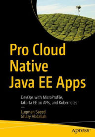 Title: Pro Cloud Native Java EE Apps: DevOps with MicroProfile, Jakarta EE 10 APIs, and Kubernetes, Author: Luqman Saeed