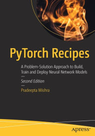 Title: PyTorch Recipes: A Problem-Solution Approach to Build, Train and Deploy Neural Network Models, Author: Pradeepta Mishra