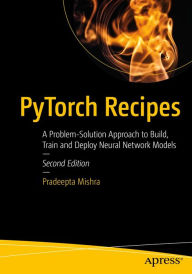 Title: PyTorch Recipes: A Problem-Solution Approach to Build, Train and Deploy Neural Network Models, Author: Pradeepta Mishra