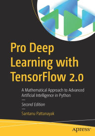 Title: Pro Deep Learning with TensorFlow 2.0: A Mathematical Approach to Advanced Artificial Intelligence in Python, Author: Santanu Pattanayak