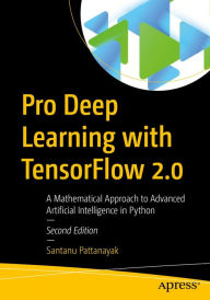 Title: Pro Deep Learning with TensorFlow 2.0: A Mathematical Approach to Advanced Artificial Intelligence in Python, Author: Santanu Pattanayak