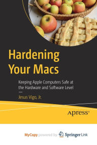 Title: Hardening Your Macs: Keeping Apple Computers Safe at the Hardware and Software Level, Author: Jesus Vigo Jr
