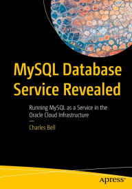 Title: MySQL Database Service Revealed: Running MySQL as a Service in the Oracle Cloud Infrastructure, Author: Charles Bell