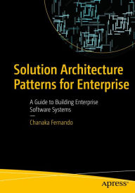 Title: Solution Architecture Patterns for Enterprise: A Guide to Building Enterprise Software Systems, Author: Chanaka Fernando