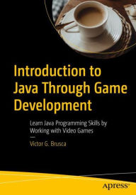 Title: Introduction to Java Through Game Development: Learn Java Programming Skills by Working with Video Games, Author: Victor G. Brusca