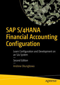 Title: SAP S/4HANA Financial Accounting Configuration: Learn Configuration and Development on an S/4 System, Author: Andrew Okungbowa