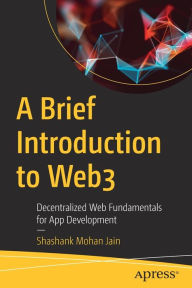 Title: A Brief Introduction to Web3: Decentralized Web Fundamentals for App Development, Author: Shashank Mohan Jain