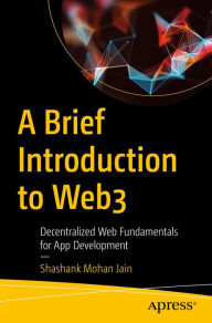 Title: A Brief Introduction to Web3: Decentralized Web Fundamentals for App Development, Author: Shashank Mohan Jain