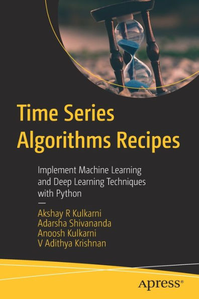 Time Series Algorithms Recipes: Implement Machine Learning and Deep Techniques with Python