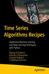 Title: Time Series Algorithms Recipes: Implement Machine Learning and Deep Learning Techniques with Python, Author: Akshay R Kulkarni