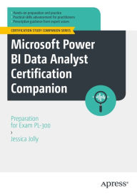 Title: Microsoft Power BI Data Analyst Certification Companion: Preparation for Exam PL-300, Author: Jessica Jolly