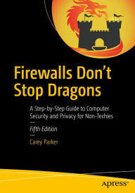 Title: Firewalls Don't Stop Dragons: A Step-by-Step Guide to Computer Security and Privacy for Non-Techies, Author: Carey Parker