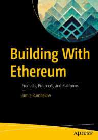 Title: Building With Ethereum: Products, Protocols, and Platforms, Author: Jamie Rumbelow