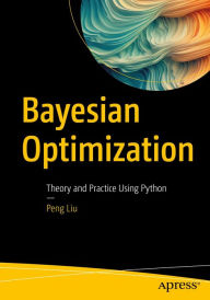 Title: Bayesian Optimization: Theory and Practice Using Python, Author: Peng Liu