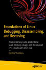 Foundations of Linux Debugging, Disassembling, and Reversing: Analyze Binary Code, Understand Stack Memory Usage, and Reconstruct C/C++ Code with Intel x64