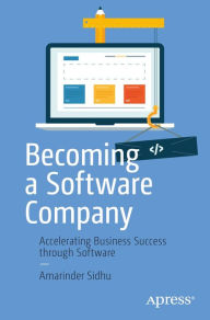 Title: Becoming a Software Company: Accelerating Business Success through Software, Author: Amarinder Sidhu